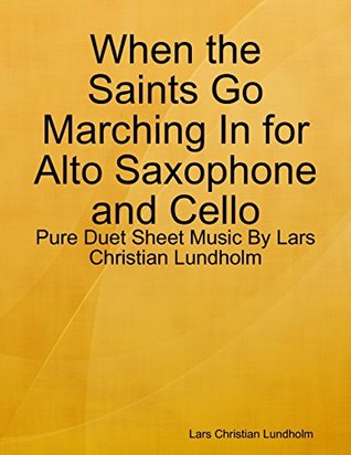 Read Online When the Saints Go Marching In for Alto Saxophone and Cello - Pure Duet Sheet Music By Lars Christian Lundholm - Lars Christian Lundholm | PDF