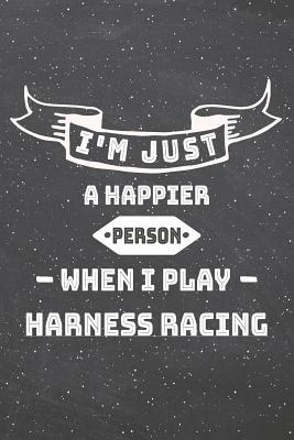 Read Online I'm Just A Happier Person When I Play Harness Racing: Harness Racing Notebook, Planner or Journal - Size 6 x 9 - 110 Lined Pages - Office Equipment, Supplies -Funny Harness Racing Gift Idea for Christmas or Birthday -  file in ePub