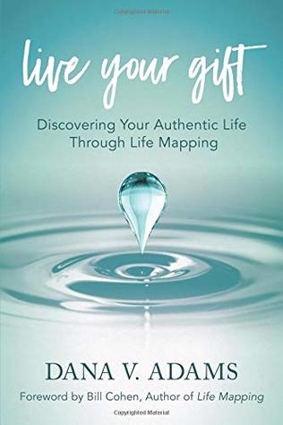 Full Download Live Your Gift: Discovering Your Authentic Life Through Life Mapping - Dana V. Adams | PDF