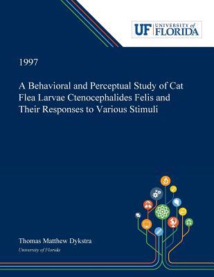Read A Behavioral and Perceptual Study of Cat Flea Larvae Ctenocephalides Felis and Their Responses to Various Stimuli - Thomas Dykstra | PDF