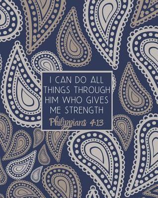 Full Download I Can Do All Things Through Him Who Gives Me Strength Philippians 4: 13: Large Inspirational Notebook for Composition, Work, School and Personal Use Blue with Tan Paisley - Brighter Days file in ePub