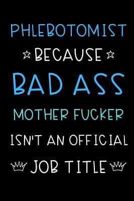 Download Phlebotomist Because Bad Ass Mother Fucker Isn't An Official Title: Funny Gag Professional Occupation Journal Diary Notebook with Blue White Font. For Birthday, Anniversary, Christmas, New Work Hire, Promotion, Graduation Gifts for Men and Women. - Jessica H Stevens Publishing file in PDF
