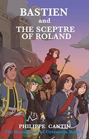 Read Bastien and The Sceptre of Roland (The Musketeers of Orleandia Book 2) - PHILIPPE CANTIN file in ePub