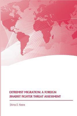Full Download Extremist Migration: A Foreign Jihadist Fighter Threat Assessment - Shima D Keene | PDF
