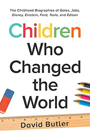 Read Online Children Who Changed the World: The Childhood Biographies of Gates, Jobs, Disney, Einstein, Ford, Tesla, and Edison - David Butler | ePub