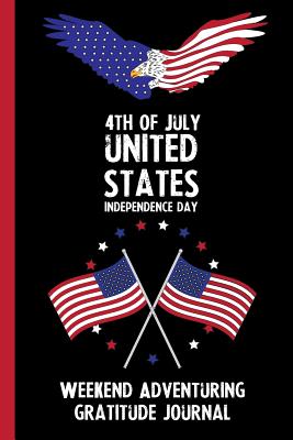 Full Download 4th Of July United States Independence Day Weekend Adventuring Gratitude Journal: With Prompts, Motivational & Inspirational Quotes: Promotes Positive Thinking & Healthy Habits -  file in PDF