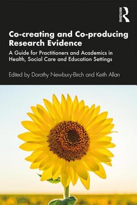 Full Download Co-Creating and Co-Producing Research Evidence: A Guide for Practitioners and Academics in Health, Social Care and Education Settings - Dorothy Newbury-Birch file in PDF