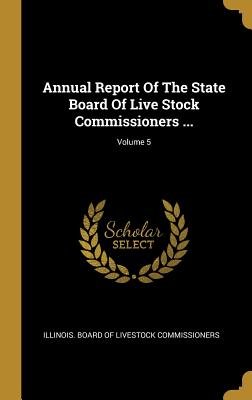 Read Annual Report Of The State Board Of Live Stock Commissioners ; Volume 5 - Illinois Board of Livestock Commissione | PDF