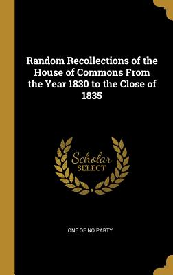 Read Random Recollections of the House of Commons from the Year 1830 to the Close of 1835 - One of No Party file in ePub