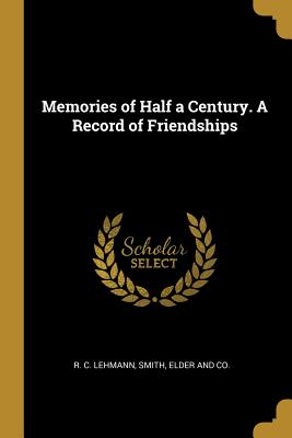 Read Memories of Half a Century. A Record of Friendships - R.C. Lehmann | PDF