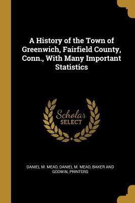 Download A History of the Town of Greenwich, Fairfield County, Conn., With Many Important Statistics - Daniel M. Mead | ePub