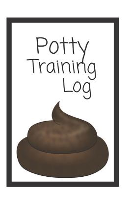 Read Online Potty Training Log: Document Daily Potty Training Progress/Child Toileting Journal/Poop Diary/ - Lisa Austin file in ePub