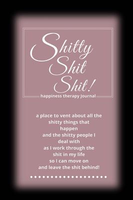 Full Download Shitty Shit Shit: Journal for Women. A Safe Place to Vent About All the Shitty Things That Happen. Happiness Therapy. Black and White With Pink Glow - Shitaki Maman | ePub
