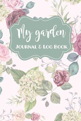 Read Online My Garden Journal and Log Book: Gardening Notebook for Recording Each Plant in Your Garden and Sketching Out Garden Layout Watercolor Rose Cover - Passionate Gardener Press file in ePub