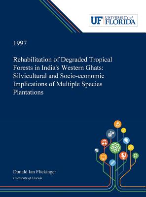 Read Rehabilitation of Degraded Tropical Forests in India's Western Ghats: Silvicultural and Socio-economic Implications of Multiple Species Plantations - Donald Flickinger | ePub