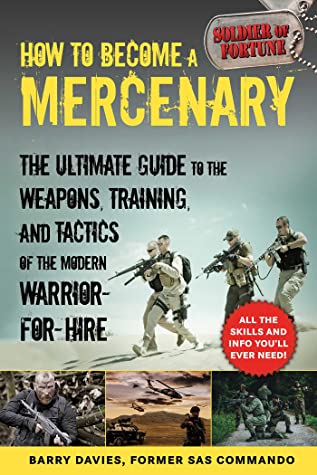 Download How to Become a Mercenary: The Ultimate Guide to the Weapons, Training, and Tactics of the Modern Warrior-for-Hire - Barry Davies | PDF