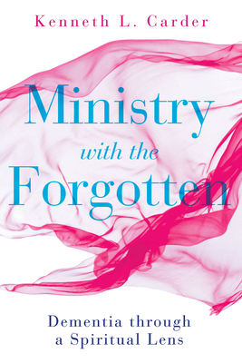 Download Ministry with the Forgotten: Dementia Through a Spiritual Lens - Kenneth L Carder file in PDF