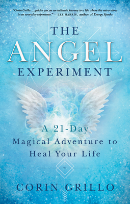 Read Online The Angel Experiment: A 21-Day Magical Adventure to Heal Your Life - Corin Grillo | ePub