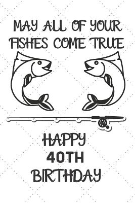 Read May All Of Your Fishes Come True Happy 40th Birthday: 40 Year Old Birthday Gift Pun Journal / Notebook / Diary / Unique Greeting Card Alternative -  | PDF