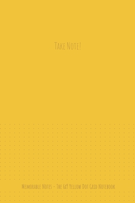 Full Download The 6x9 Yellow Dot Grid Notebook - Take Note! - Memorable Notes | ePub