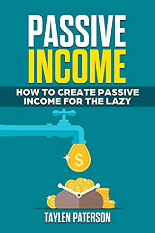 Full Download How to Create Passive Income for the Lazy: 19 Ways You Can Earn Easy Cash Today - Taylen Paterson file in ePub