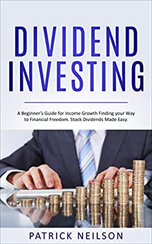 Read Online Dividend Investing: A Beginner’s Guide for Income Growth Finding your Way to Financial Freedom. Stock Dividends Made Easy. - Patrick Neilson file in ePub