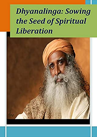 Read Online Sadhguru: Dhyanalinga- Sowing the Seed of Spiritual Liberation - Shiv Shakti | ePub