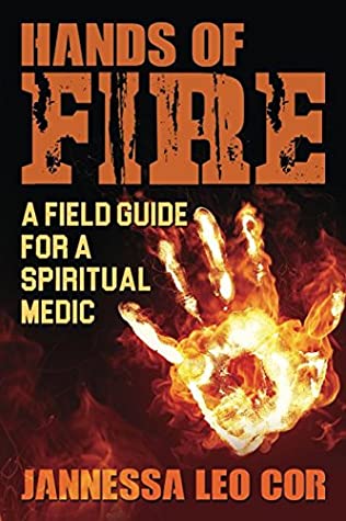 Read Online Hands of Fire: A Field Guide for a Spiritual Medic - Jannessa Leo Cor | PDF