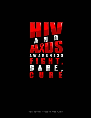 Read HIV And AIDS Awareness - Fight, Care, Cure: Composition Notebook: Wide Ruled - Greenyx Publishing file in PDF