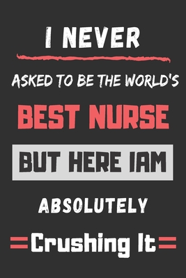 Read I Never Asked To Be The World's Best Nurse But Here I Am Absolutely Crushing It: funny office notebook - Moh Wor | PDF