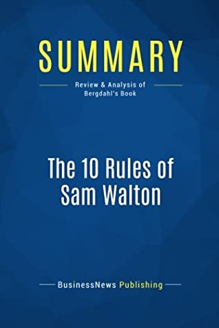 Read Summary: The 10 Rules of Sam Walton: Review and Analysis of Bergdahl's Book - BusinessNews Publishing | PDF