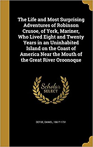 Read The Life and Most Surprising Adventures of Robinson Crusoe, of York, Mariner, Who Lived Eight and Twenty Years in an Uninhabited Island on the Coast of America Near the Mouth of the Great River Oroonoque - Daniel Defoe | ePub