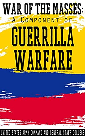 Full Download War of the Masses: A Component of Guerrilla Warfare - United States Army Command and General Staff College | ePub