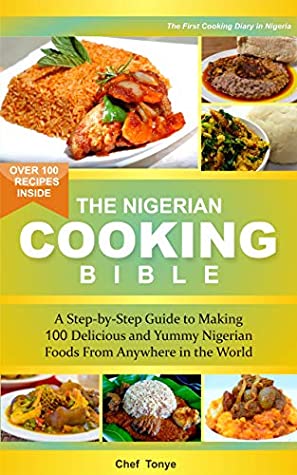 Download Nigerian Cooking Bible - Nigerian Cookbook: Ultimate Diary of Nigerian Foods, Nigerian Soups, Nigeria National Dishes and Nigerian Breakfast - Chef Tonye file in PDF