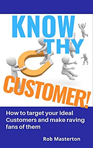 Read Know Thy Customer: How To Target Your Ideal Customers and Make Raving Fans of Them - Rob Masterton | ePub