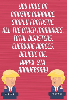Read Online You Have An Amazing Marriage Simply Fantastic All The Other Marriages Total Disasters Everyone Agrees Believe Me Happy 9th Anniversary: Funny Donald Trump Anniversary Card / Journal / Notebook Gag Gift Idea Way Better Then A Card (6x9 - 110 Lined Pages) -  file in ePub