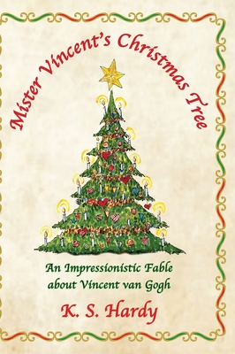 Read Online Mister Vincent's Christmas Tree: An Impressionistic Fable About Vincent van Gogh - K S Hardy file in PDF