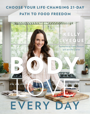 Read Online Body Love Every Day: Choose Your Life-Changing 21-Day Path to Food Freedom - Kelly LeVeque file in ePub