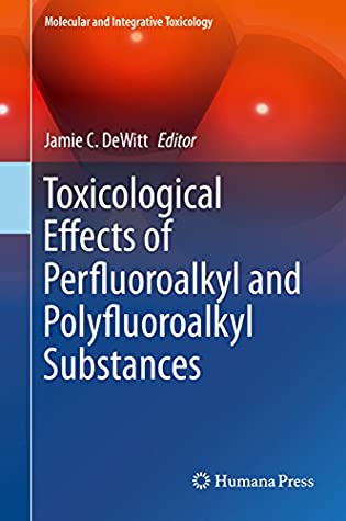 Read Online Toxicological Effects of Perfluoroalkyl and Polyfluoroalkyl Substances (Molecular and Integrative Toxicology) - Jamie C DeWitt file in ePub