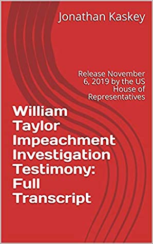 Download William Taylor Impeachment Investigation Testimony: Full Transcript: Release November 6, 2019 by the US House of Representatives - Jonathan Kaskey file in PDF