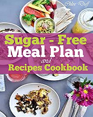 Download Sugar-Free Meal Plan and Recipes Cookbook: The Best Recipes for A 7-Day Meal Plan You Can Cook Without Sugar; Including Frittata, Butternut, Avocado, Cinnamon Mediterranean Cobb Salad and Many More - Chloe Duff | ePub