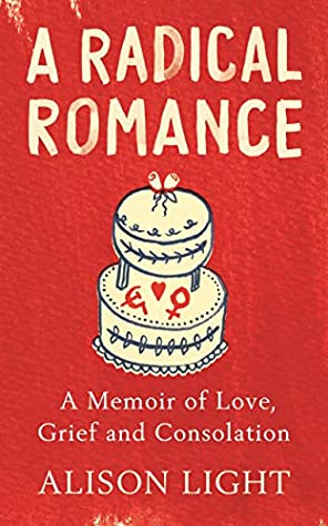 Read Online A Radical Romance: A Memoir of Love, Grief and Consolation - Alison Light | ePub
