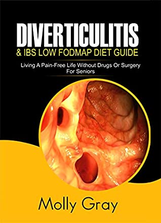 Read DIVERTICULITIS AND IBS LOW FODMAP DIET GUIDE: Living A Pain-Free Life Without Drugs or Surgery -For Seniors - Molly Gray file in PDF