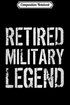 Full Download Composition Notebook: Retired Military Legend Veteran Soldier Retirement Gift Idea Journal/Notebook Blank Lined Ruled 6x9 100 Pages - Alois Breuer file in PDF