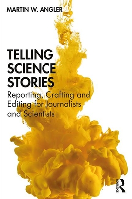 Read Online Telling Science Stories: Reporting, Crafting and Editing for Journalists and Scientists - Martin W Angler file in PDF