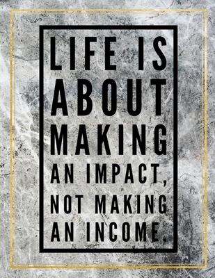 Full Download Life is about making an impact, not making an income.: College Ruled Marble Design 100 Pages Large Size 8.5 X 11 Inches Matte Notebook - Ben Orchard file in PDF