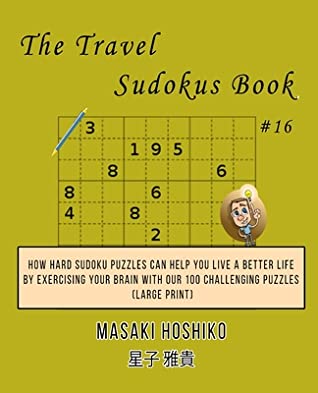 Read The Travel Sudokus Book #16: How Hard Sudoku Puzzles Can Help You Live a Better Life By Exercising Your Brain With Our 100 Challenging Puzzles (Large Print) - Masaki Hoshiko | ePub