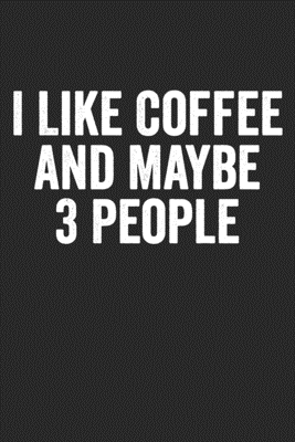 Read I Like Coffee And Maybe 3 People: Funny Coffeeholic Composition College Notebook and Diary to Write In / 120 Pages of Ruled Lined & Blank Paper / 6x9 - Best Creative Store | ePub