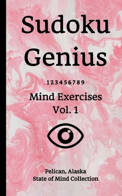 Read Online Sudoku Genius Mind Exercises Volume 1: Pelican, Alaska State of Mind Collection - Pelican Alask State of Mind Collection | PDF