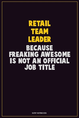 Read Online Retail Team Leader, Because Freaking Awesome Is Not An Official Job Title: Career Motivational Quotes 6x9 120 Pages Blank Lined Notebook Journal -  | ePub